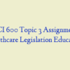 HCI 600 Topic 3 Assignment, Healthcare Legislation Education