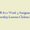 LDR 600 Week 3 Assignment, Leadership Lessons Chilean Mine