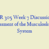 NR 305 Week 7 Discussion, Assessment of the Musculoskeletal System