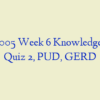 NSG 6005 Week 6 Knowledge Check Quiz 2, PUD, GERD