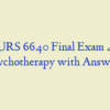 NURS 6640 Final Exam 4 – Psychotherapy with Answers