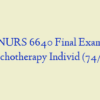 NURS 6640 Final Exam Psychotherapy Individ (74/75)