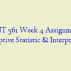 QNT 561 Week 4 Assignment, Descriptive Statistic & Interpretation